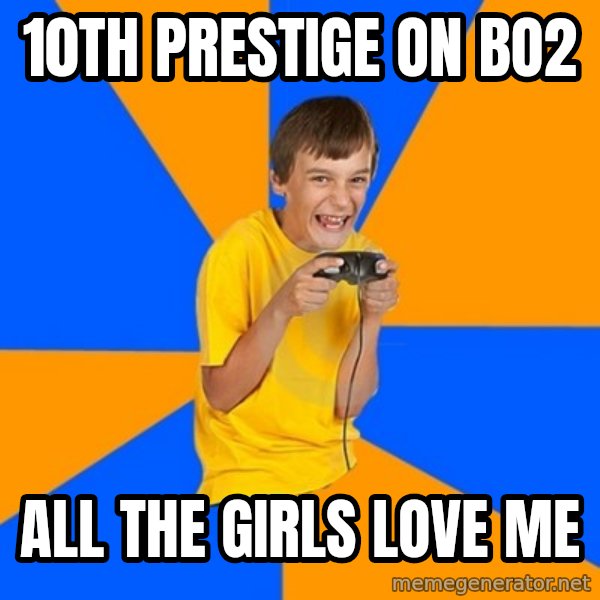 Annoying Gamer Kid meme: 10th PRESTIGE on bo2 / all the girls love me