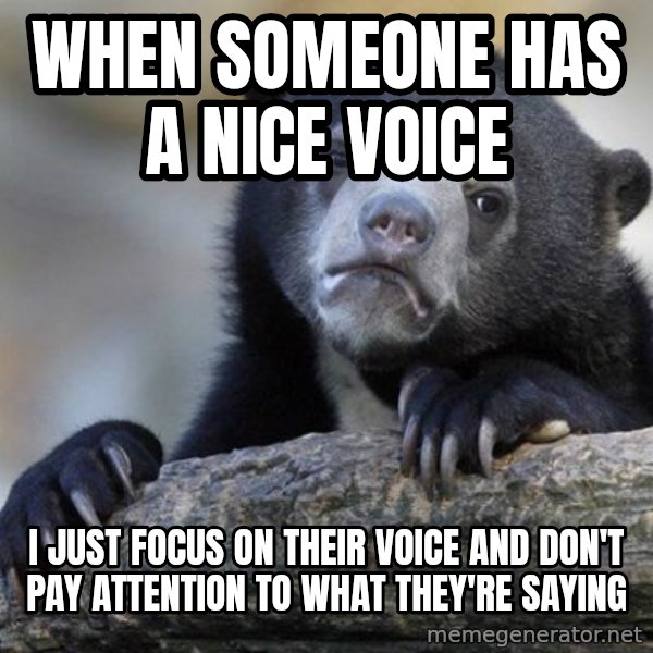 Confession Bear meme: When someone has a nice voice / I just focus on their voice and don't pay attention to what they're saying