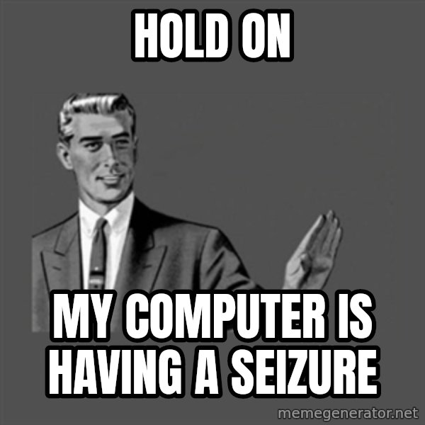 Grammar Guy meme: hold on / my computer is having a seizure