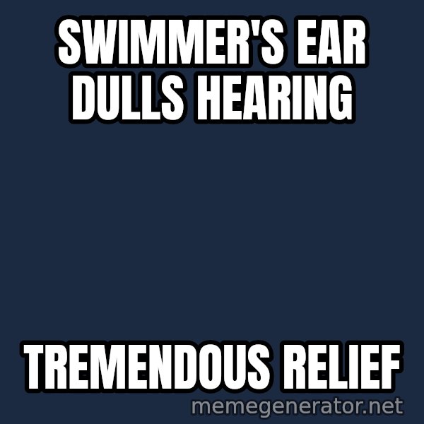 Misophonia Meerkat meme: Swimmer's ear dulls hearing / tremendous relief