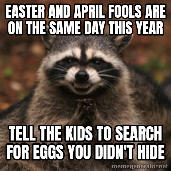 evil raccoon meme: Easter and april fools are on the same day this year / Tell the Kids to search for Eggs  you didn't hide