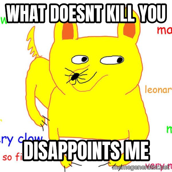 Grumpy Cat  meme: What doesnt kill you / Disappoints me