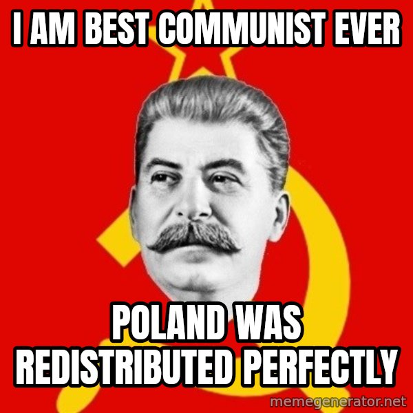 Stalin Says meme: i am best communist ever / poland was redistributed perfectly