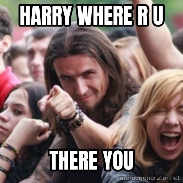 Ridiculously Photogenic Metalhead meme: HARRY WHERE R U / THERE YOU