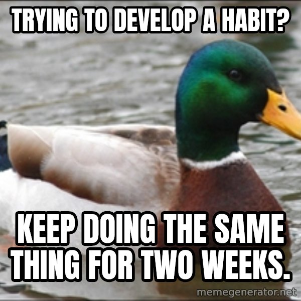 Actual Advice Mallard 1 meme: Trying to develop a habit? / keep doing the same Thing for two weeks.