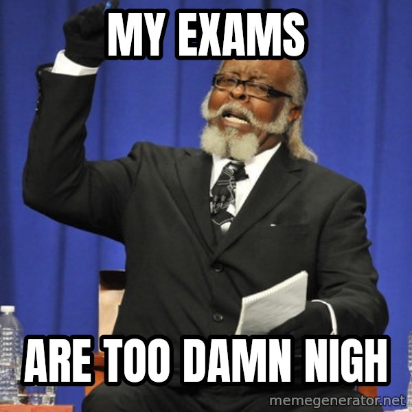 Rent Is Too Damn High meme: my exams / are too damn nigh