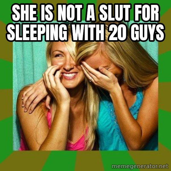 Laughing Girls  meme: SHE IS NOT A SLUT FOR SLEEPING WITH 20 GUYS