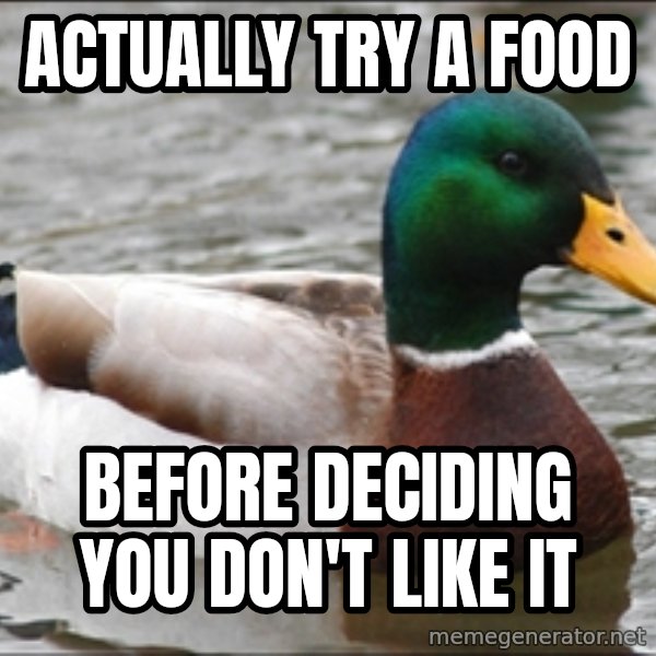Actual Advice Mallard 1 meme: Actually try a food / before deciding you don't like it