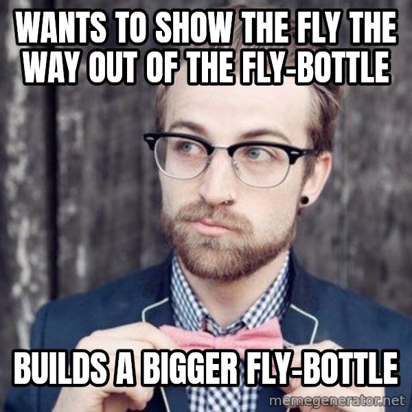 Scumbag Analytic Philosopher meme: Wants To show the fly the way out of the fly-bottle / Builds a bigger fly-bottle