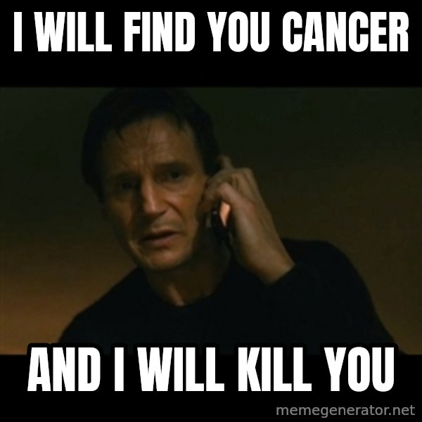 liam neeson taken meme: I will Find you cancer / and i will kill you