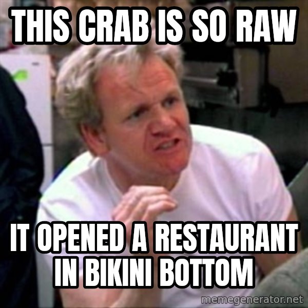 Gordon Ramsay meme: This CRab Is So Raw / It opened a Restaurant in Bikini Bottom