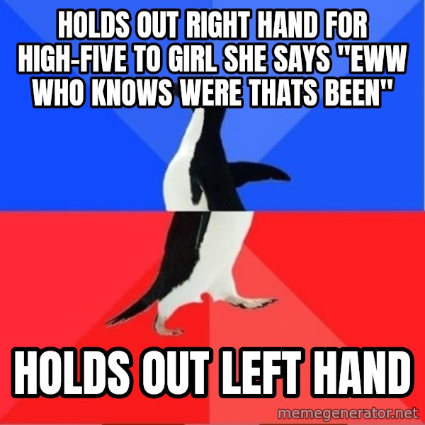 Socially Awesome Awkward Penguin meme: holds out right hand for high-five to girl she says "eww who knows were thats been" / holds out left hand