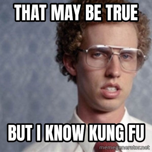 Napoleon Dynamite meme: That may be true / But I know Kung fu