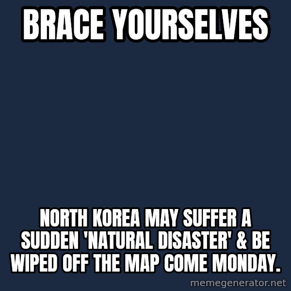 Winter is Coming meme: brace yourselves / North korea may suffer a sudden  'natural disaster' & be wiped off the map come Monday.