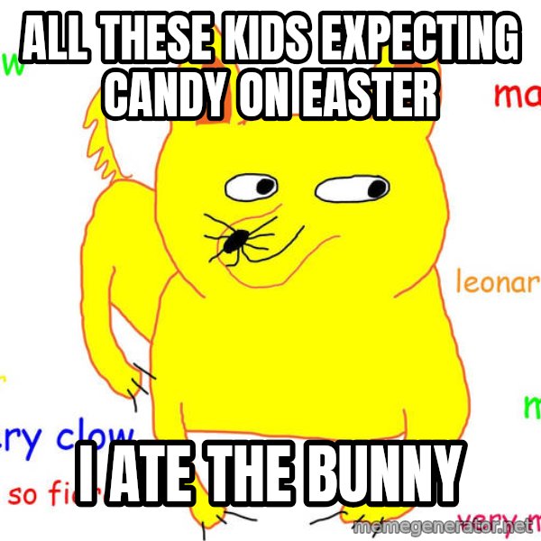 Grumpy Cat  meme: all these kids expecting candy on easter / i ate the bunny