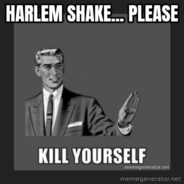 kill yourself guy meme: HARLEM SHAKE... PLEASE