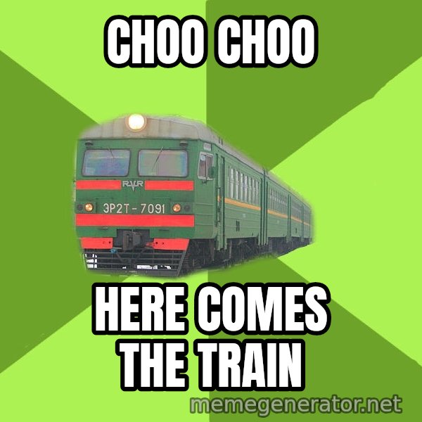 Angry Train meme: CHOO CHOO / HERE COMES THE TRAIN