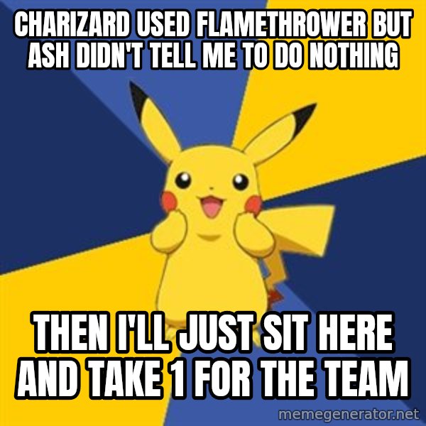 Pokemon Logic  meme: Charizard useD flamethrower but ash didn't tell me to do nothing / Then i'll just Sit here and take 1 for the tEam