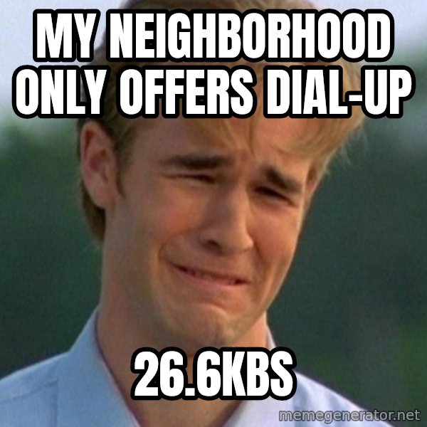90s Problems meme: MY NEIGHBORHOOD ONLY OFFERS DIAL-UP / 26.6KBS