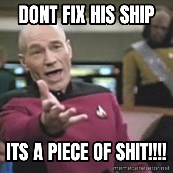 Captain Picard meme: dont fix his ship / its a piece of shit!!!!