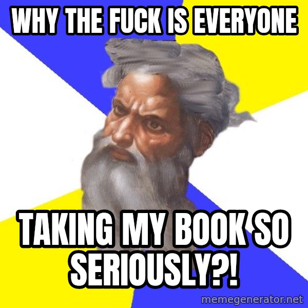 God meme: why the fuck is everyone / taking my book so seriously?!