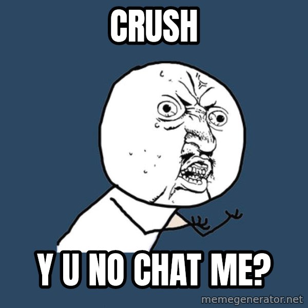 Y U No meme: crush / y u no chat me?