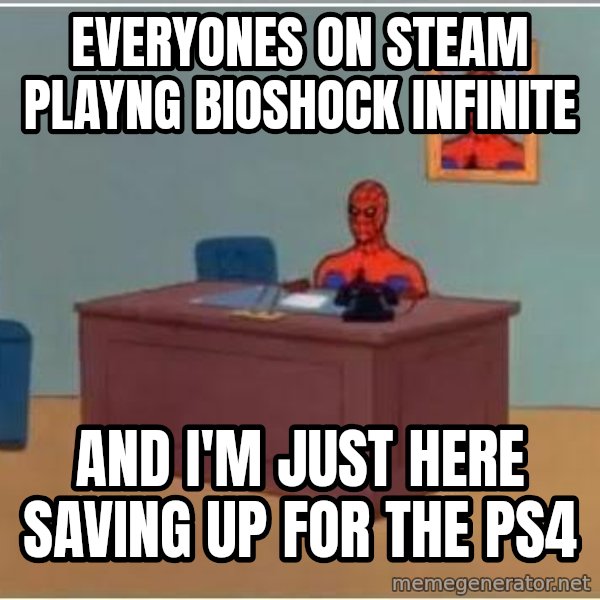 Spiderman Desk meme: Everyones on steam playng bioshock infinite / and i'm just here saving up for the ps4