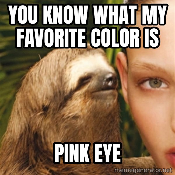 The Rape Sloth meme: You know what my favorite color is / Pink eye