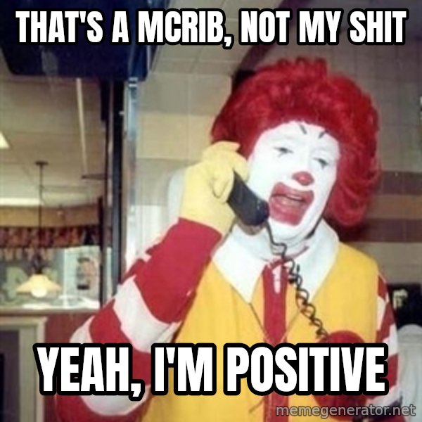 Ronald Mcdonald Call meme: that's a mcrib, not my shit / Yeah, I'm positive