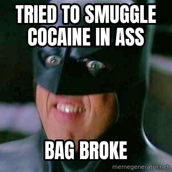 Goddamn Batman meme: tried to smuggle cocaine in ass / bag broke