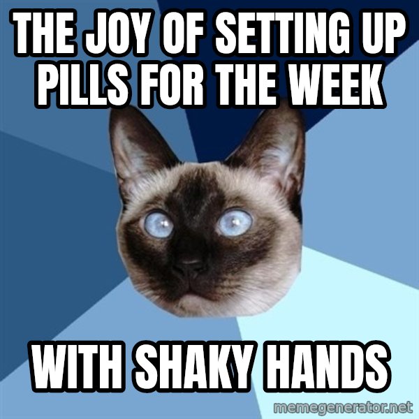 Chronic Illness Cat meme: The joy of setting up pills for the week / with shaky hands