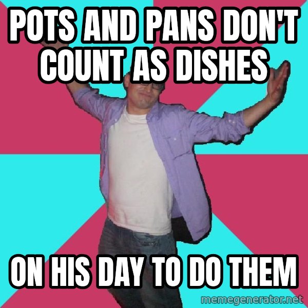 Douchebag Roommate meme: pots and pans don't count as dishes / on his day to do them