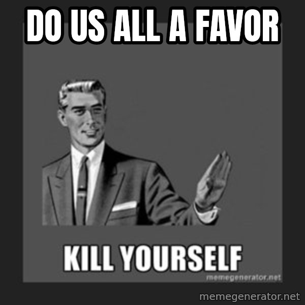 kill yourself guy meme: DO US ALL A FAVOR