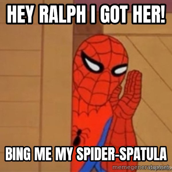 Psst spiderman meme: Hey ralph i got her! / bing me my spider-spatula