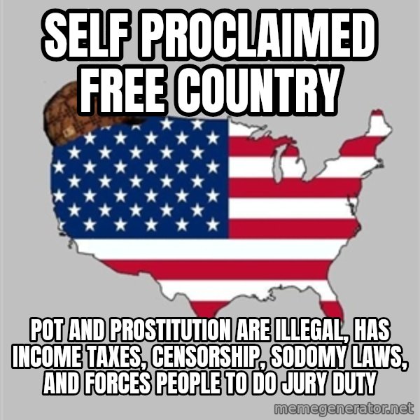 Scumbag America2 meme: self proclaimed free country / pot and prostitution are illegal, has income taxes, censorship, sodomy laws, and forces people to do jury duty