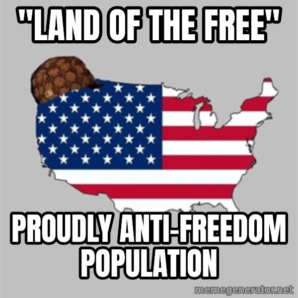 Scumbag America2 meme: "land of the free" / proudly anti-freedom population