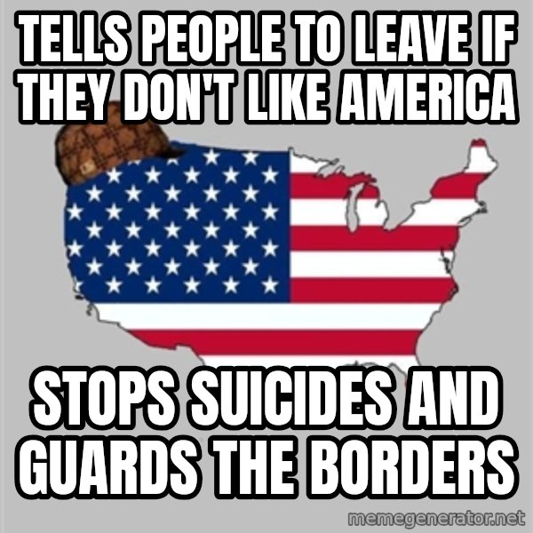 Scumbag America2 meme: tells people to leave if they don't like america / stops suicides and guards the borders
