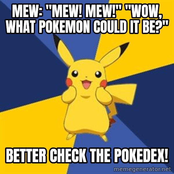 Pokemon Logic  meme: Mew: "Mew! Mew!"   "WOW, WHAT POKEMON COULD IT BE?" / BETTER CHECK        THE POKEDEX!