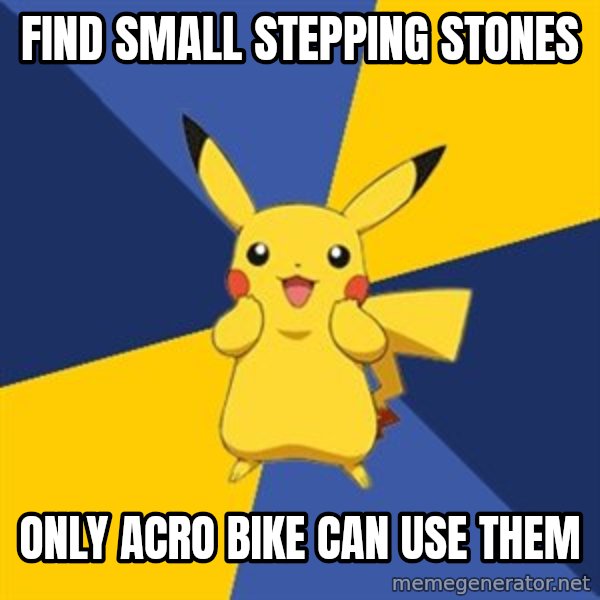 Pokemon Logic  meme: find small stepping stones / only acro bike can use them