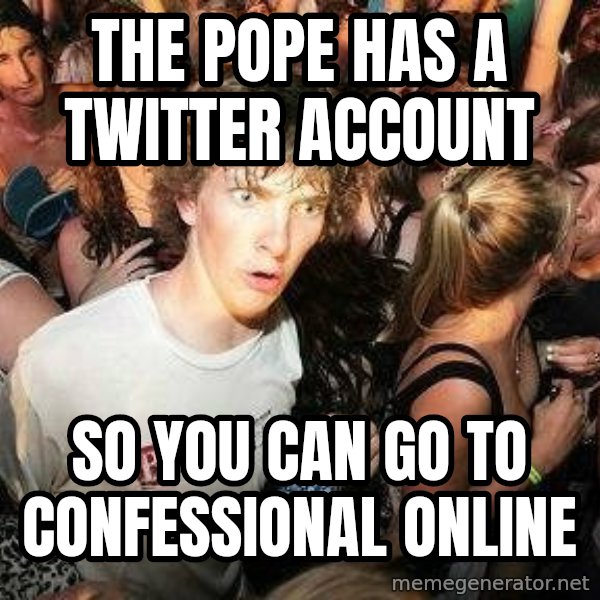 -Sudden Clarity Clarence meme: the pope has a twitter account / so you can go to confessional online