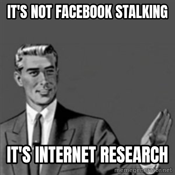 Correction Guy meme: it's not facebook stalking / it's internet research