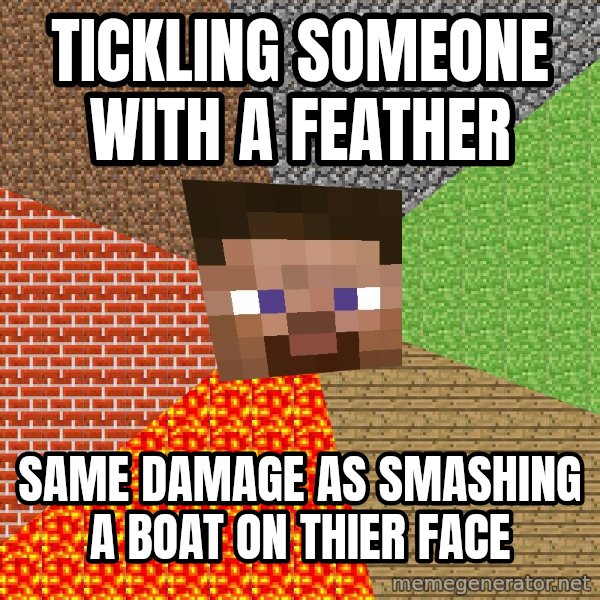 Minecraft Guy meme: tickling someone with a  feather / same damage as smashing a boat on thier face