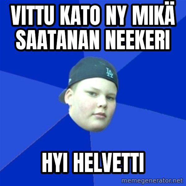 Jonnen Neuvo meme: VITTU KATO NY MIKÄ SAATANAN NEEKERI / hyi helvetti