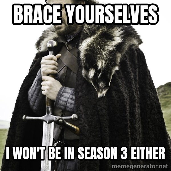 Sean Bean Game Of Thrones meme: Brace Yourselves / I won't be in season 3 either