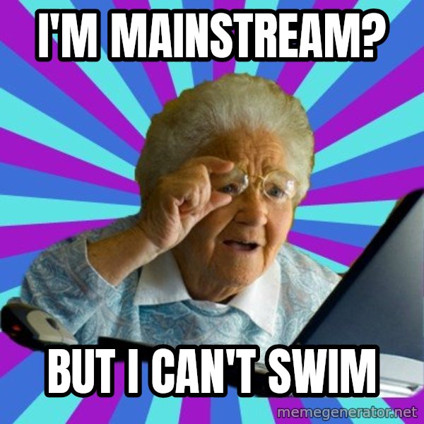 old lady meme: I'm mainstream? / but I can't swim