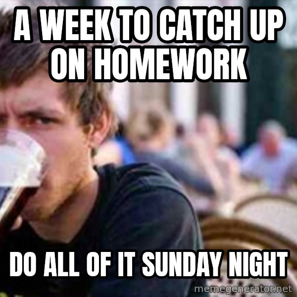 The Lazy College Senior meme: A week to catch up on homework / do all of it sunday night