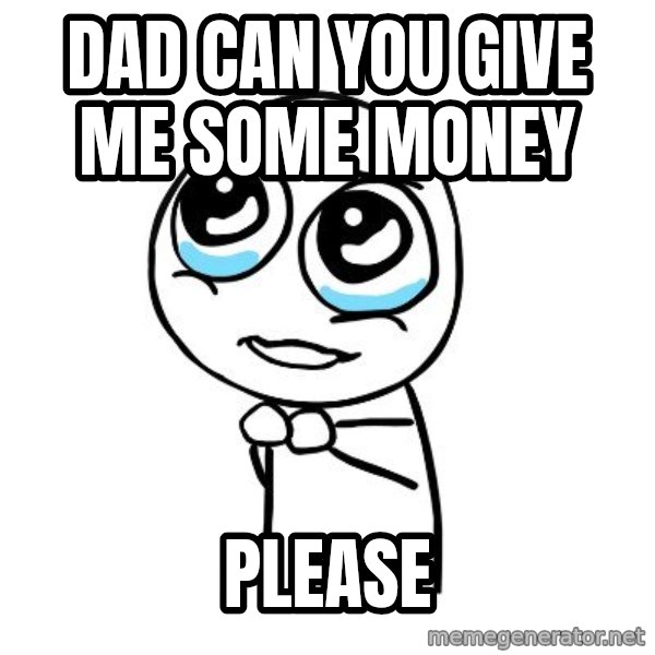 pleaseguy  meme: Dad can you give me some money / Please