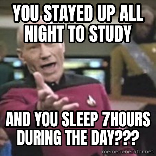 Captain Picard meme: you stayed up all night to study / and you sleep 7hours during the day???