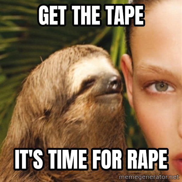 The Rape Sloth meme: get the tape / it's time for rape
