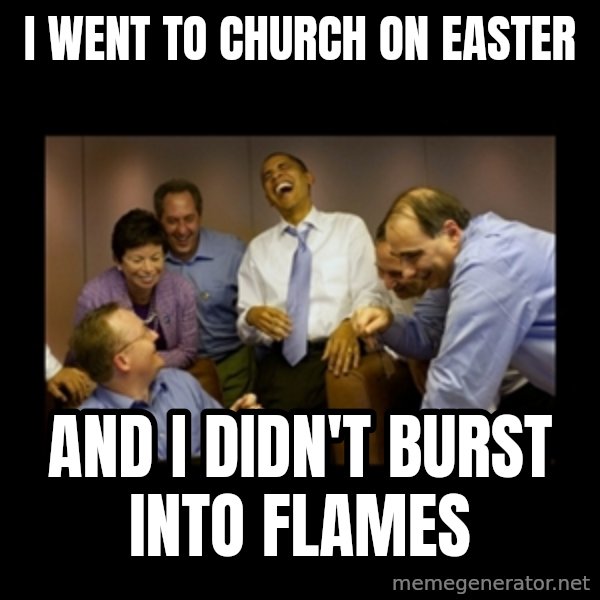 obama laughing  meme: i went to church on easter / and i didn't burst into flames